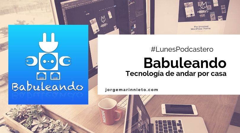 Babuleando - Tecnología de andar por casa | #LunesPodcastero