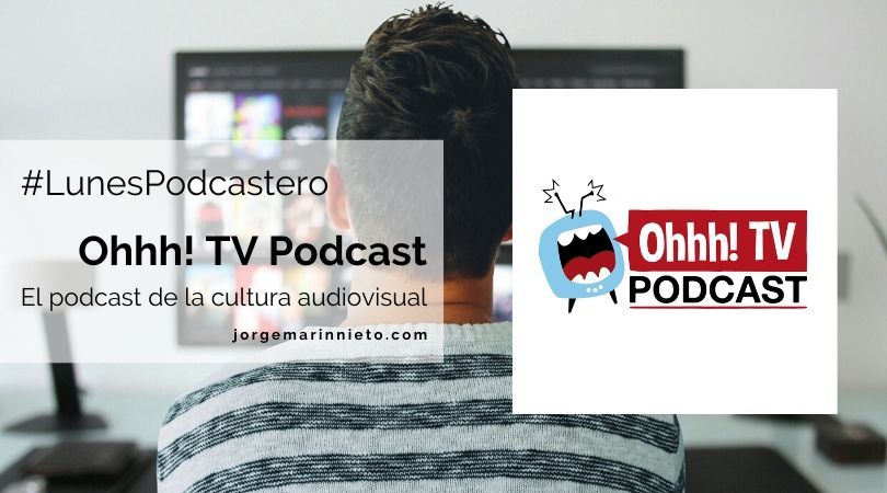 Ohhh! TV Podcast - El Podcast de la cultura audiovisual #LunesPodcastero