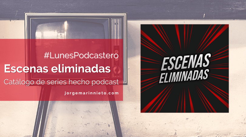 Escenas eliminadas - Catálogo de series hecho podcast | #LunesPodcastero